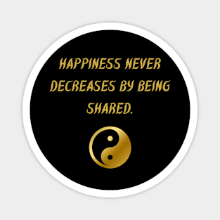 Happiness Never Decreased By Being Shared. Magnet